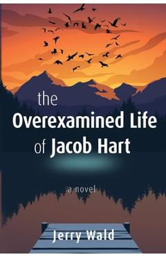 The Overexamined Life of Jacob Hart - Jerry Wald