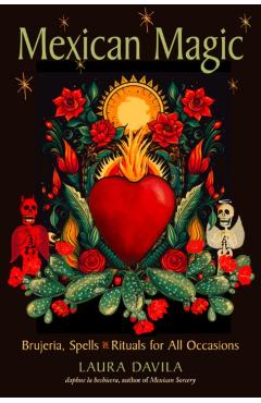 Mexican Magic: Brujeria, Spells, and Rituals for All Occasions - Laura Davila