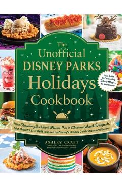 The Unofficial Disney Parks Holidays Cookbook: From Strawberry Red Velvet Whoopie Pies to Christmas Wreath Doughnuts, 100 Magical Dishes Inspired by D - Ashley Craft