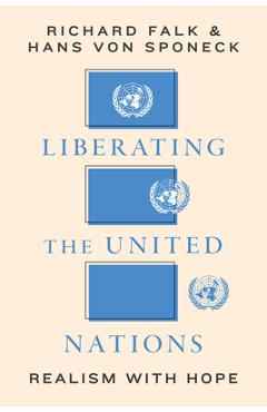 Liberating the United Nations: Realism with Hope - Richard A. Falk