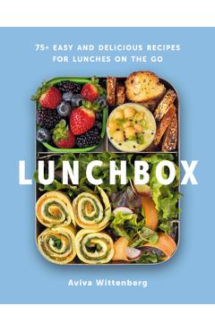 Lunchbox: 75+ Easy and Delicious Recipes for Lunches on the Go - Aviva Wittenberg