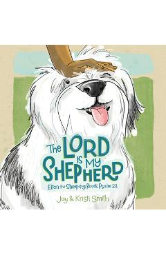 The Lord Is My Shepherd: Elton the Sheepdog Reads Psalm 23 - Jay Smith