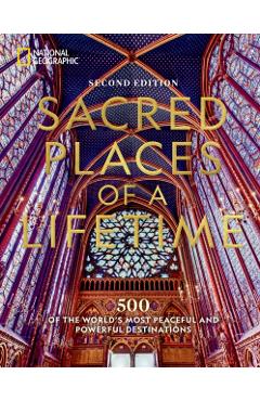 Sacred Places of a Lifetime, Second Edition: 500 of the World's Most Peaceful and Powerful Destinations - National Geographic
