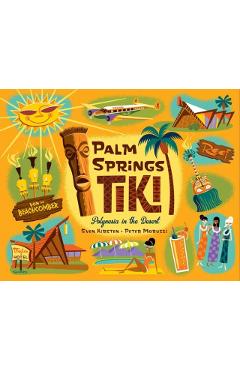 Palm Springs Tiki: Polynesia in the Desert - Sven Kirsten