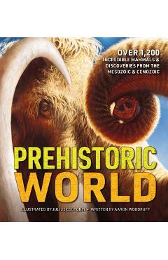 Prehistoric World: 1,200 Incredible Mammals and Discoveries from the Mesozoic - Aaron Woodruff