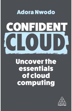 Confident Cloud: Uncover the Essentials of Cloud Computing - Adora Nwodo