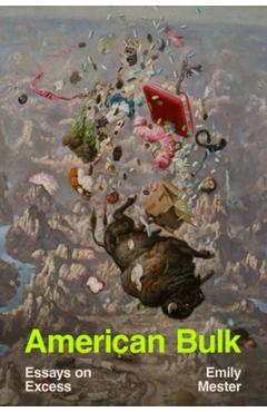 American Bulk: Essays on Excess - Emily Mester
