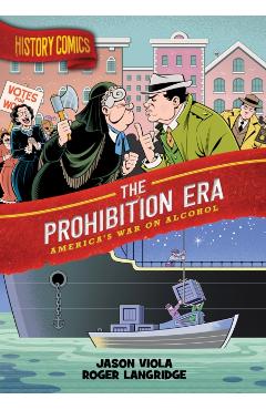 History Comics: The Prohibition Era: America\'s War on Alcohol - Jason Viola