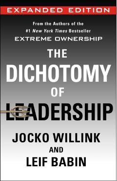 The Dichotomy of Leadership: Balancing the Challenges of Extreme Ownership to Lead and Win (Expanded Edition) - Jocko Willink