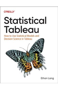 Statistical Tableau: How to Use Statistical Models and Decision Science in Tableau - Ethan Lang