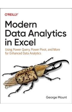 Modern Data Analytics in Excel: Using Power Query, Power Pivot, and More for Enhanced Data Analytics - George Mount