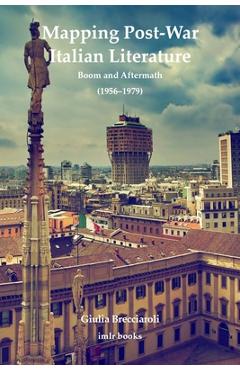 Mapping Post-War Italian Literature: Boom and Aftermath (1956-1979) - Giulia Brecciaroli