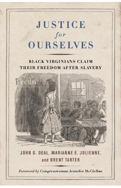 Justice for Ourselves: Black Virginians Claim Their Freedom After Slavery - John G. Deal