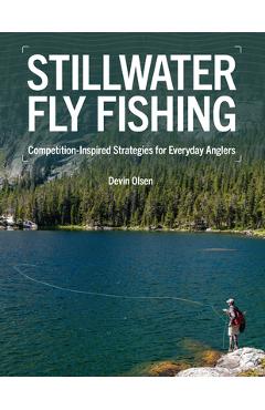 Stillwater Fly Fishing: Competition-Inspired Strategies for Everyday Anglers - Devin Olsen