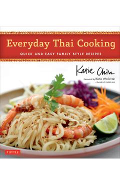 Everyday Thai Cooking: Quick and Easy Family Style Recipes [Thai Cookbook, 100 Recipes] - Katie Chin
