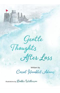 Gentle Thoughts After Loss - Carol Hamblet Adams