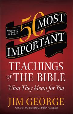 50 Most Important Teachings of the Bible: What They Mean for You - Jim George