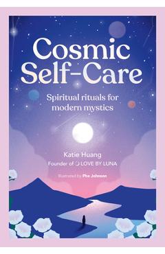 Cosmic Self-Care: Spiritual Rituals for Modern Mystics - Katie Huang
