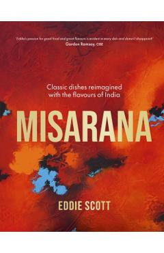 Misarana: Classic Dishes Reimagined with the Flavours of India - Eddie Scott