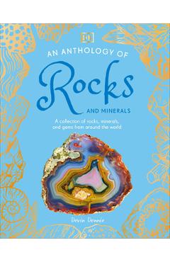 An Anthology of Rocks and Minerals: A Collection of Rocks, Minerals, and Gems from Around the World - Dk