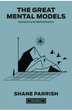 The Great Mental Models, Volume 3: Systems and Mathematics