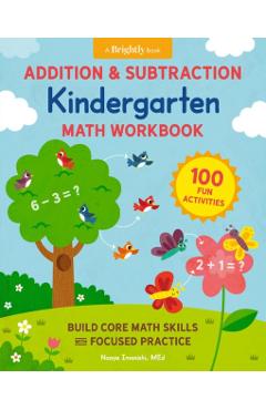 Addition and Subtraction Kindergarten Math Workbook: 100 Fun Activities to Build Core Math Skills with Focused Practice - Naoya Imanishi