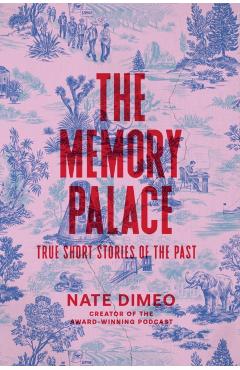 The Memory Palace: True Short Stories of the Past - Nate Dimeo