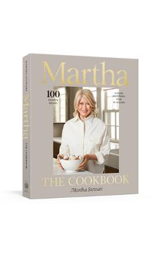 Martha: The Cookbook: 100 Favorite Recipes with Lessons and Stories from My Kitchen - Martha Stewart