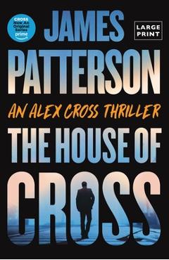 The House of Cross: Meet the Hero of the New Prime Series--The Greatest Detective of All Time - James Patterson