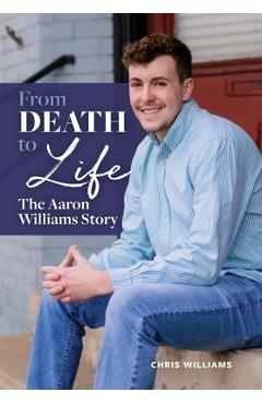 From Death to Life: The Aaron Williams Story - Chris Williams
