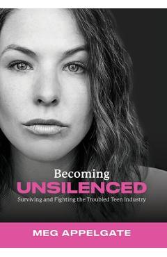 Becoming unsilenced: surviving and fighting the troubled teen industry - meg appelgate