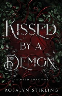 Kissed by a Demon: A Dark Fantasy Romance - Rosalyn Stirling