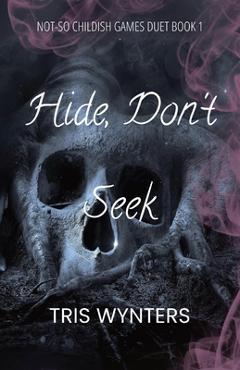 Hide, Don\'t Seek (A Why Choose Dark Romance): Not-So Childish Games Duet Book 1 - Tris Wynters