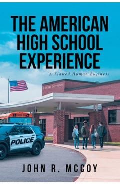 The American High School Experience: A Flawed Human Business - John R. Mccoy