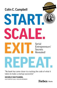 Start. Scale. Exit. Repeat.: Serial Entrepreneurs' Secrets Revealed! - Colin C. Campbell