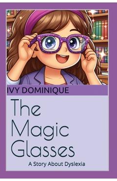 The Magic Glasses: A Story About Dyslexia - Ivy Dominique