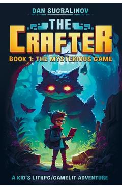 The Crafter: A Kid's LitRPG/Gamelit Adventure: Book 1: The Mysterious Game - Kenes Sugralinov