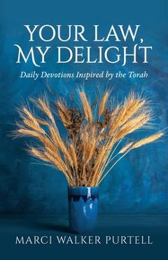 Your Law, My Delight: Daily Devotions Inspired by the Torah - Marci Walker Purtell