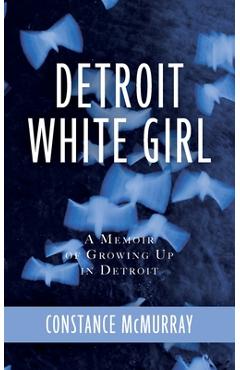 Detroit White Girl: A Memoir of Growing Up in Detroit - Constance Mcmurray