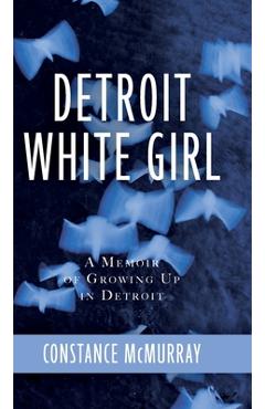 Detroit White Girl: A Memoir of Growing Up in Detroit - Constance Mcmurray
