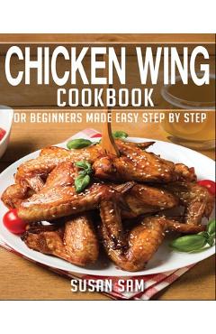 Chicken Wing Cookbook: Book1, for Beginners Made Easy Step by Step - Susan Sam - Imagine 1