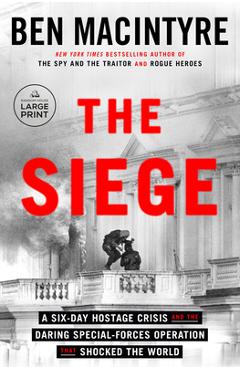 The Siege: A Six-Day Hostage Crisis and the Daring Special-Forces Operation That Shocked the World - Ben Macintyre