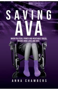 Saving Ava: When Political Power and Insatiable Greed Decides Who Lives and Dies - Anna Chambers