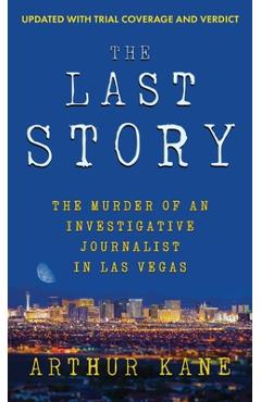 The Last Story: The Murder of an Investigative Journalist in Las Vegas - Arthur Kane