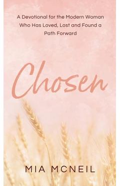 Chosen: A Devotional for the Modern Woman Who Has Loved, Lost and Found a Path Forward - Mia Mcneil