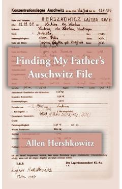 Finding My Father\'s Auschwitz File - Allen Hershkowitz
