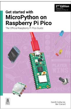 Get Started with Micropython on Raspberry Pi Pico: The Official Raspberry Pi Pico Guide - Gareth Halfacree
