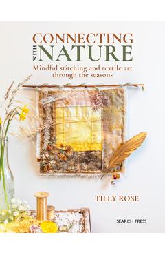 Connecting with Nature: Mindful Stitching and Textile Art Through the Seasons - Tilly Rose