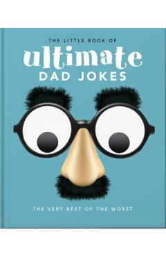 The Little Book of Ultimate Dad Jokes: For Dads of All Ages. May Contain Joking Hazards - Orange Hippo!