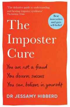 The Imposter Cure: Beat Insecurities and Gain Self-Belief - Jessamy Hibberd